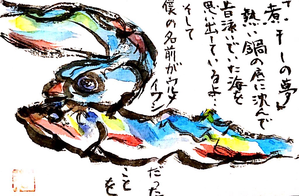 「煮干しの夢」 熱い鍋の底に沈んで 昔泳いでいた海を思い出しているよ…　そして僕の名前がウルメイワシだったことを