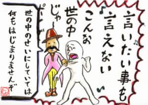 言いたいことも言えないこんな世の中じゃ 〜世の中のせいにしていては何も始まりませんぞ〜